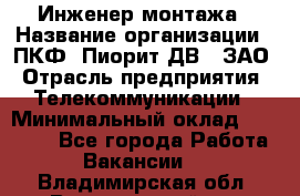 Инженер монтажа › Название организации ­ ПКФ "Пиорит-ДВ", ЗАО › Отрасль предприятия ­ Телекоммуникации › Минимальный оклад ­ 50 000 - Все города Работа » Вакансии   . Владимирская обл.,Вязниковский р-н